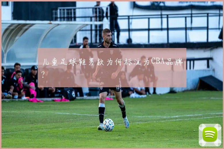 儿童足球鞋男款为何标注为CBA品牌？